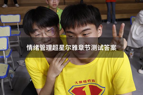 情绪管理超星尔雅章节测试答案