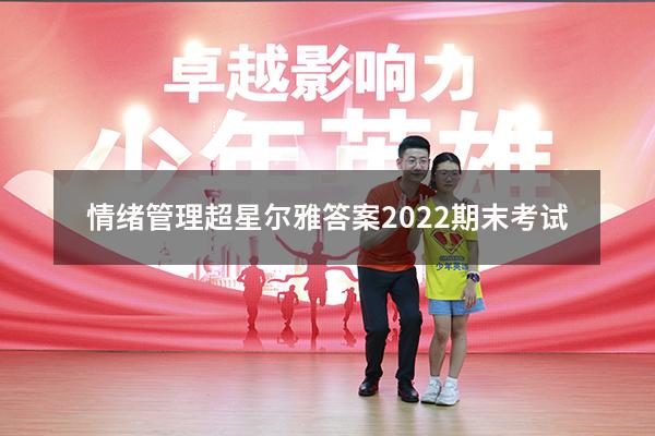 情绪管理超星尔雅答案2022期末考试