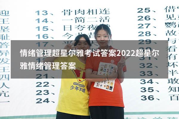 情绪管理超星尔雅考试答案2022（超星尔雅《情绪管理》答案）