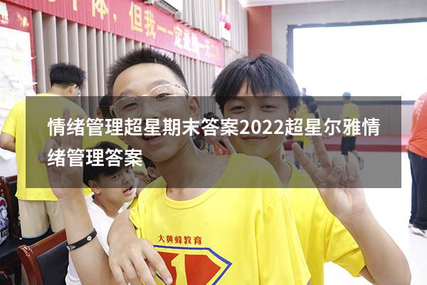 情绪管理超星期末答案2022（超星尔雅《情绪管理》答案）