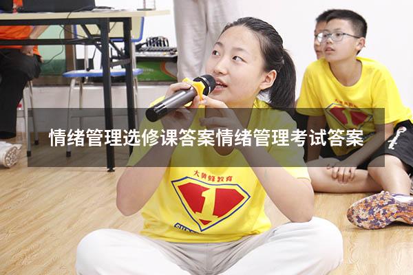 情绪管理选修课答案（情绪管理考试答案2023）