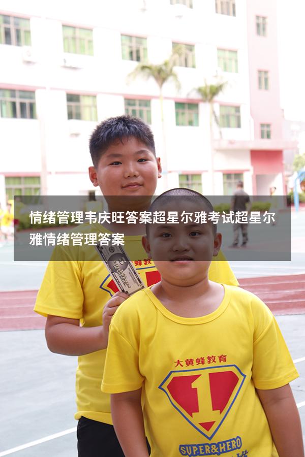 情绪管理韦庆旺答案超星尔雅考试（超星尔雅《情绪管理》答案）
