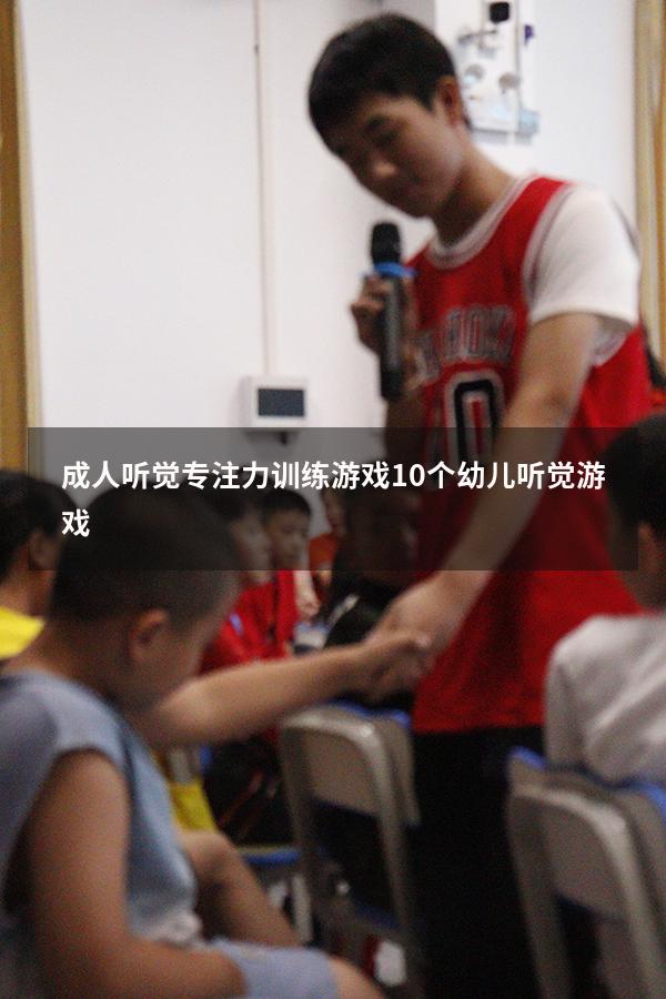 成人听觉专注力训练游戏（10个幼儿听觉游戏）