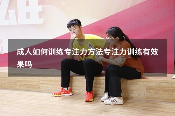 成人如何训练专注力方法（专注力训练有效果吗）