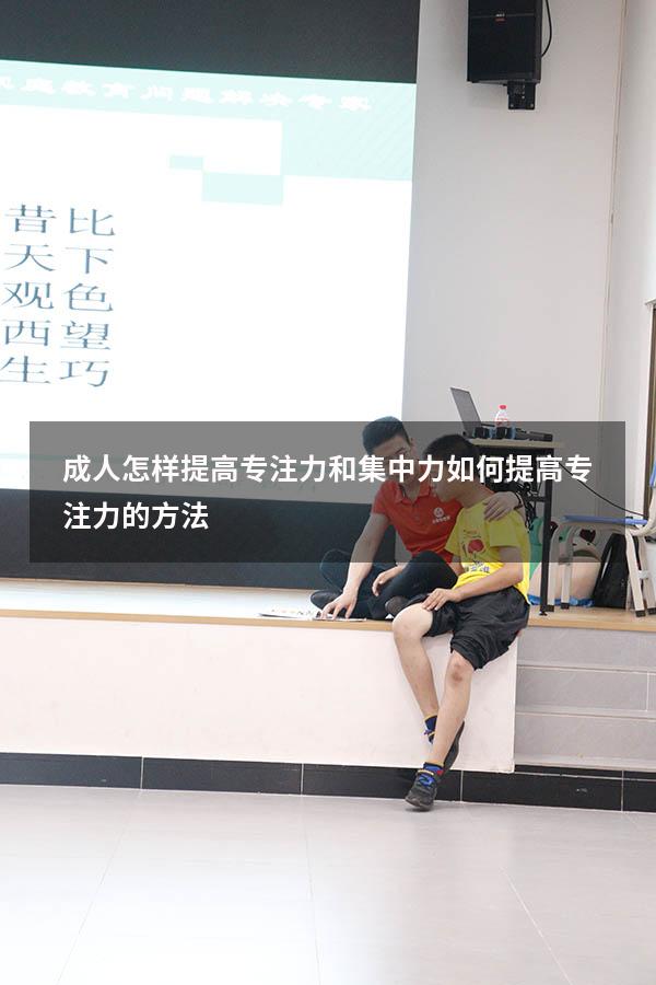 成人怎样提高专注力和集中力（如何提高专注力的方法）