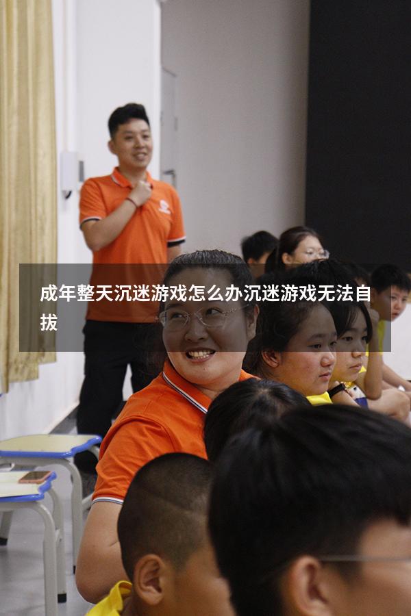 成年整天沉迷游戏怎么办（沉迷游戏无法自拔）
