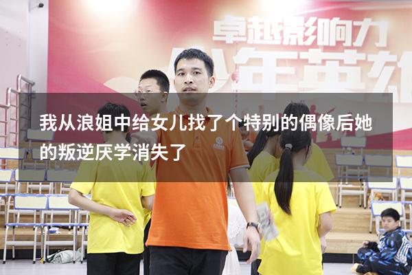 我从“浪姐”中给女儿找了个特别的偶像后,她的叛逆厌学消失了