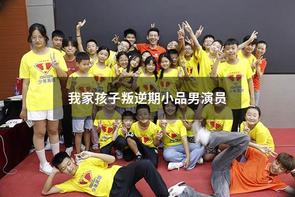 我家孩子叛逆期小品男演员