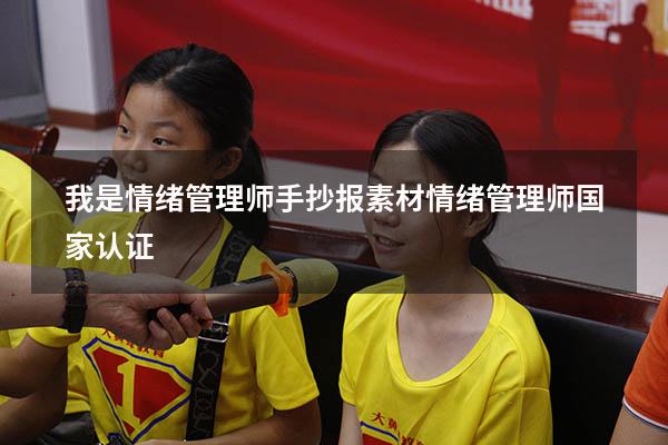 我是情绪管理师手抄报素材（情绪管理师国家认证）