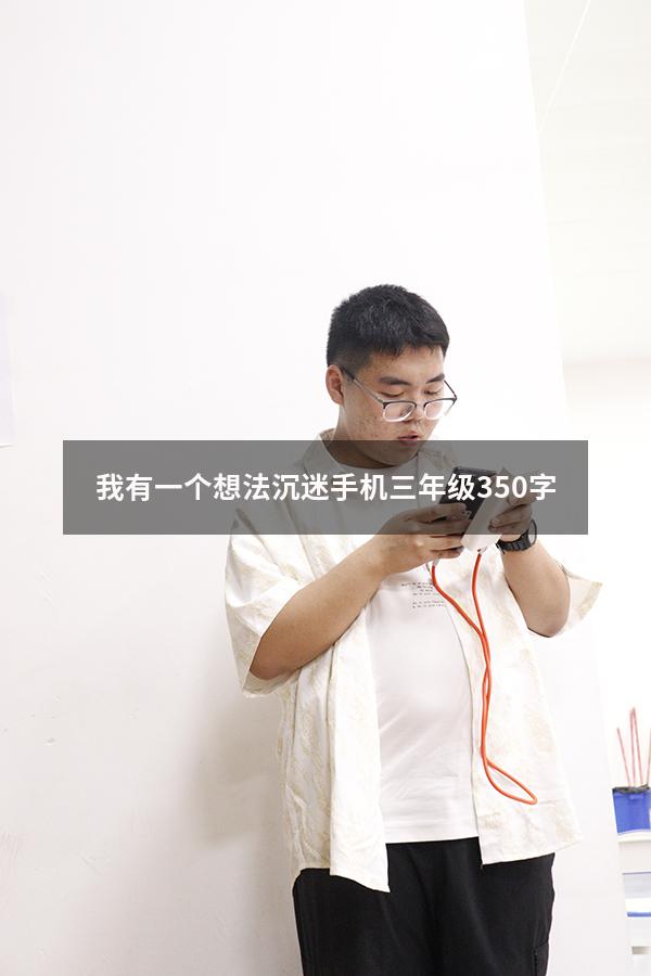 我有一个想法沉迷手机三年级350字