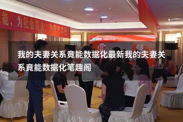 我的夫妻关系竟能数据化最新（我的夫妻关系竟能数据化笔趣阁）