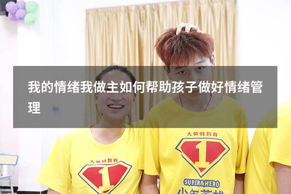 我的情绪我做主如何帮助孩子做好情绪管理