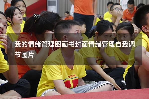 我的情绪管理图画书封面（情绪管理自我调节图片）