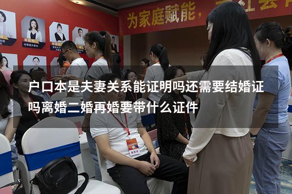 户口本是夫妻关系能证明吗还需要结婚证吗（离婚二婚再婚要带什么证件）