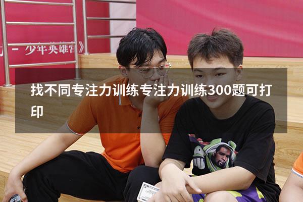 找不同专注力训练（专注力训练300题可打印）