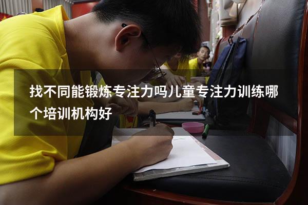 找不同能锻炼专注力吗（儿童专注力训练哪个培训机构好）