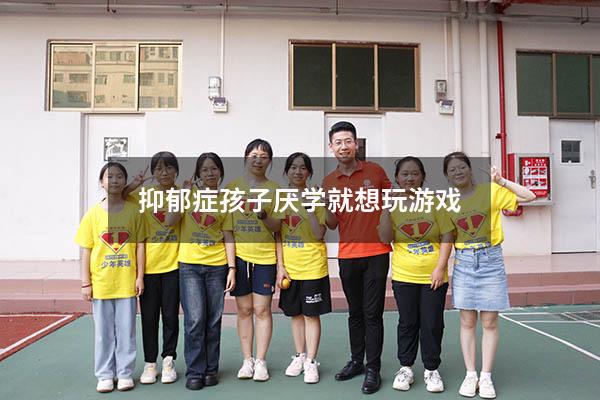 抑郁症孩子厌学就想玩游戏