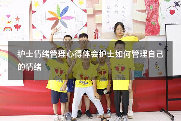 护士情绪管理心得体会（护士如何管理自己的情绪）