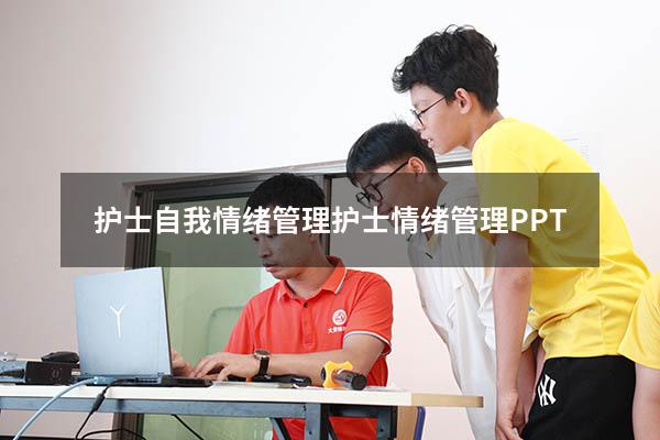 护士自我情绪管理（护士情绪管理PPT）