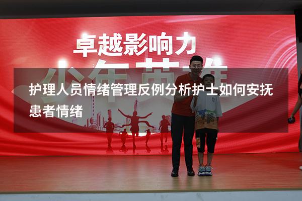 护理人员情绪管理反例分析（护士如何安抚患者情绪）
