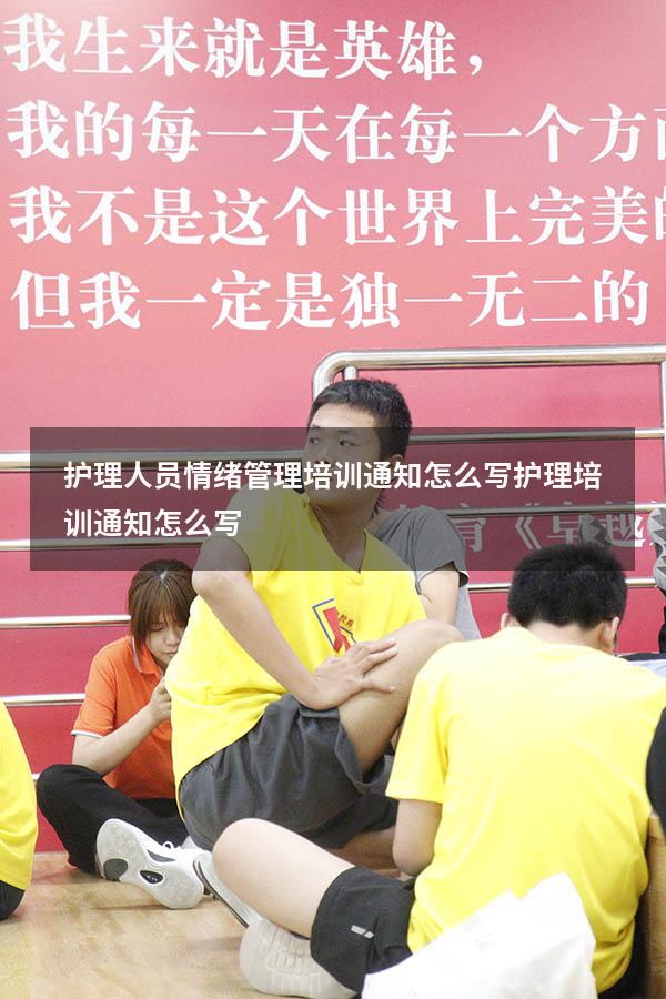 护理人员情绪管理培训通知怎么写（护理培训通知怎么写）