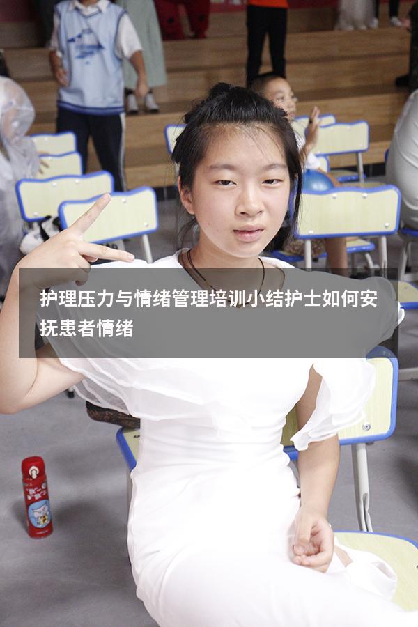 护理压力与情绪管理培训小结（护士如何安抚患者情绪）