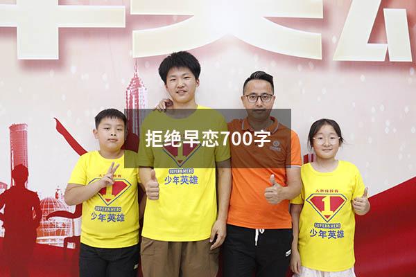 拒绝早恋700字（拒绝早恋心得体会400字）