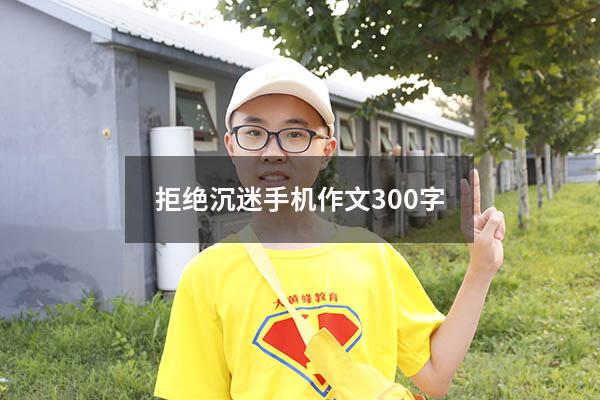 拒绝沉迷手机作文300字