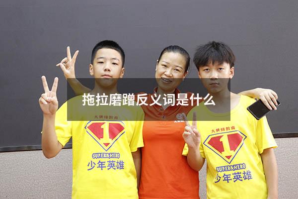 拖拉磨蹭反义词是什么