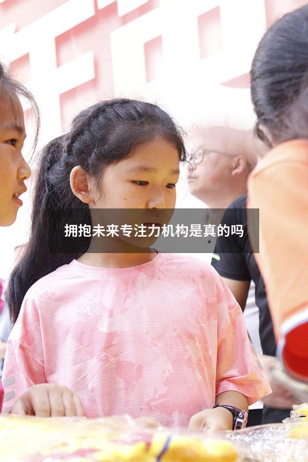 拥抱未来专注力机构是真的吗
