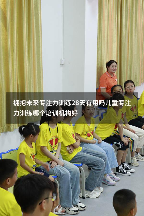 拥抱未来专注力训练28天有用吗（儿童专注力训练哪个培训机构好）