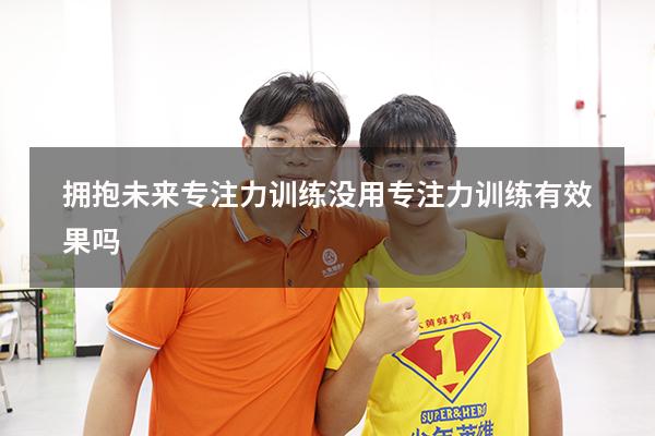 拥抱未来专注力训练没用（专注力训练有效果吗）