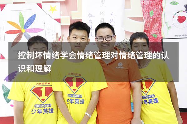 控制坏情绪学会情绪管理（对情绪管理的认识和理解）