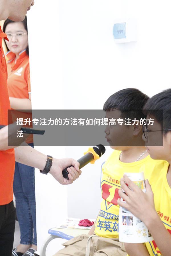 提升专注力的方法有（如何提高专注力的方法）
