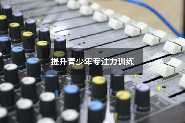 提升青少年专注力训练