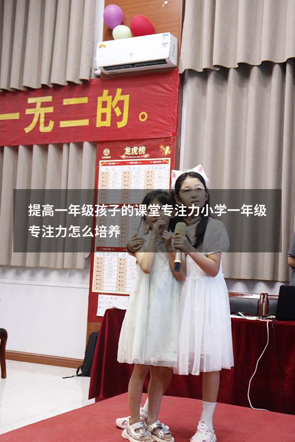 提高一年级孩子的课堂专注力（小学一年级专注力怎么培养）