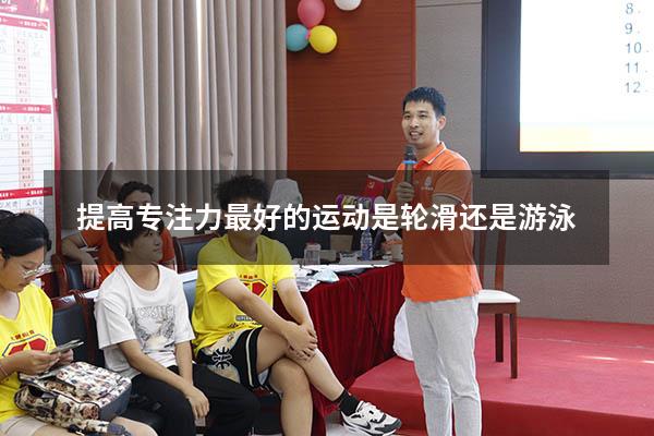 提高专注力最好的运动是轮滑还是游泳