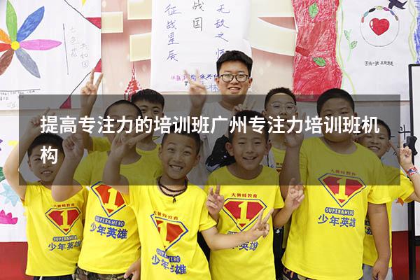 提高专注力的培训班（广州专注力培训班机构）