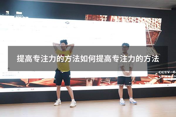 提高专注力的方法（如何提高专注力的方法）