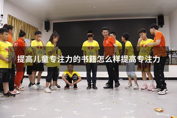 提高儿童专注力的书籍（怎么样提高专注力）