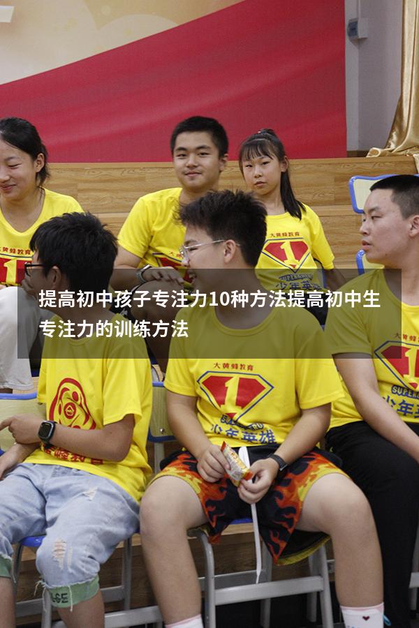 提高初中孩子专注力10种方法（提高初中生专注力的训练方法）