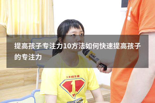 提高孩子专注力10方法（如何快速提高孩子的专注力）