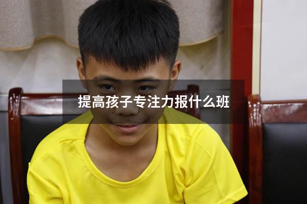 提高孩子专注力报什么班