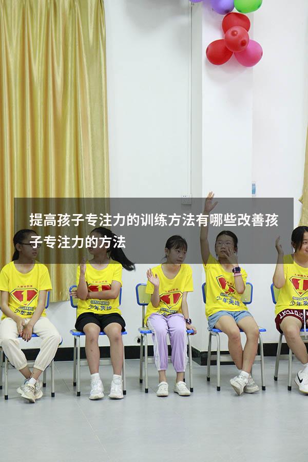 提高孩子专注力的训练方法有哪些（改善孩子专注力的方法）