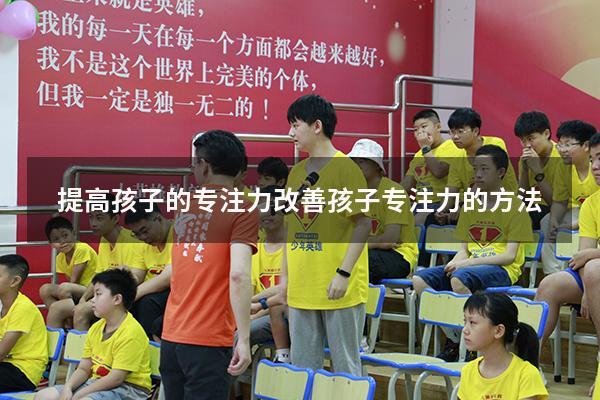 提高孩子的专注力（改善孩子专注力的方法）