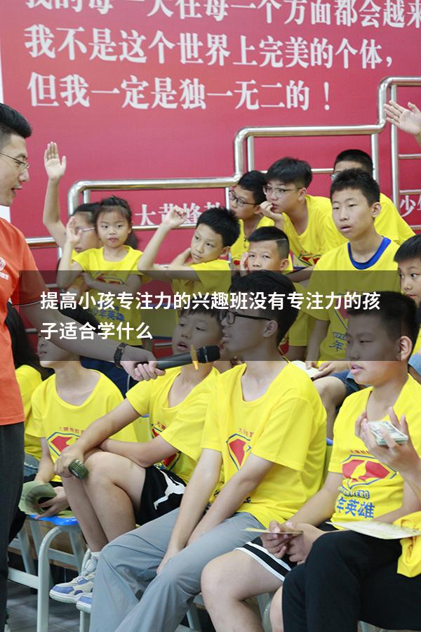 提高小孩专注力的兴趣班（没有专注力的孩子适合学什么）