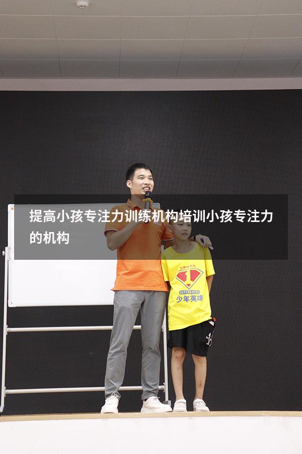 提高小孩专注力训练机构（培训小孩专注力的机构）
