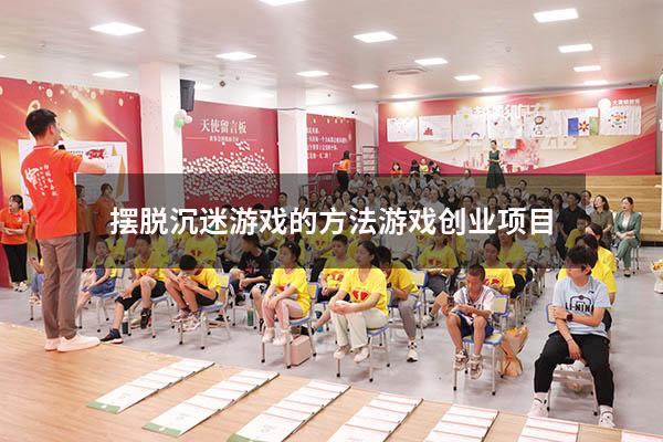 摆脱沉迷游戏的方法（游戏创业项目）