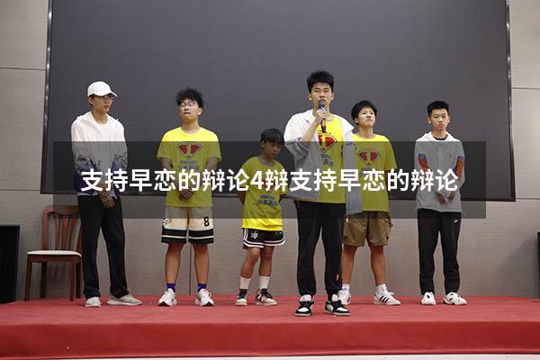 支持早恋的辩论4辩（支持早恋的辩论）