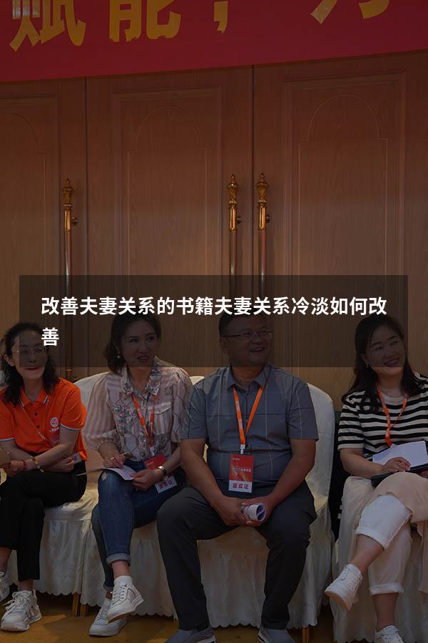 改善夫妻关系的书籍（夫妻关系冷淡如何改善）
